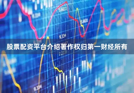 股票配资平台介绍著作权归第一财经所有