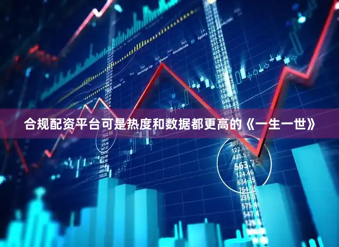 合规配资平台可是热度和数据都更高的《一生一世》