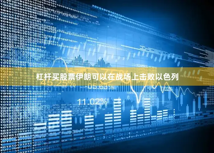 杠杆买股票伊朗可以在战场上击败以色列