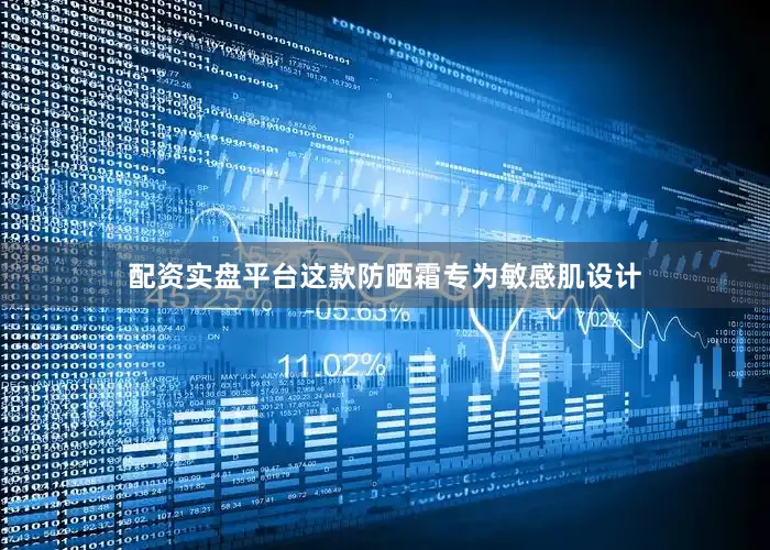 配资实盘平台这款防晒霜专为敏感肌设计
