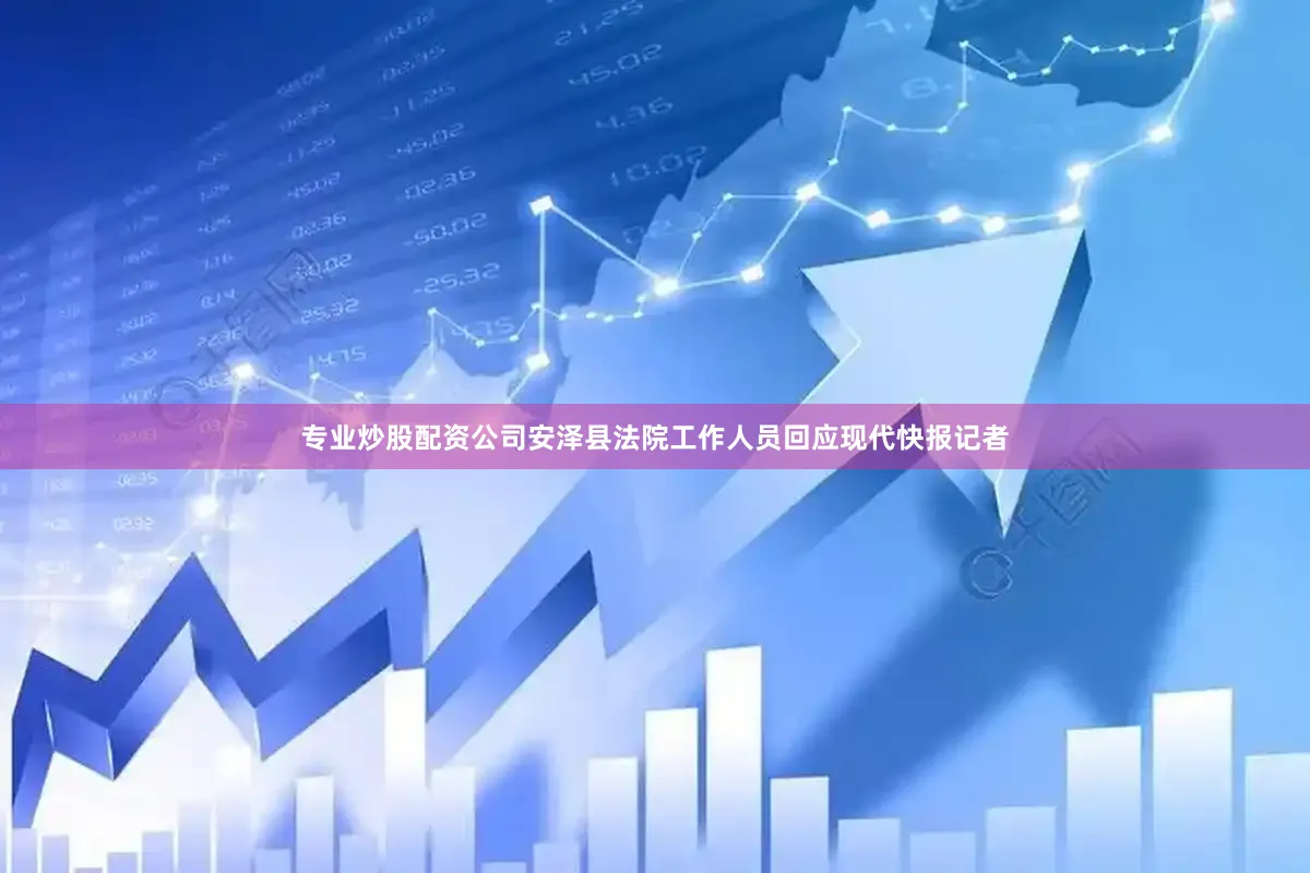 专业炒股配资公司安泽县法院工作人员回应现代快报记者