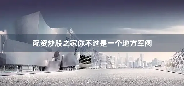 配资炒股之家你不过是一个地方军阀