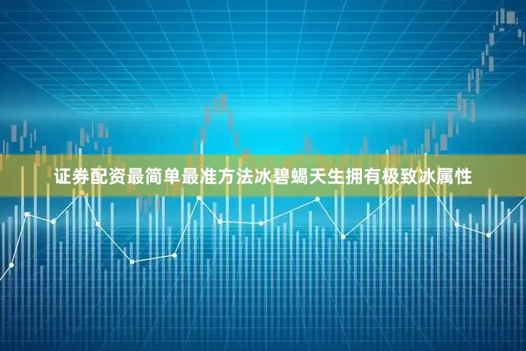 证券配资最简单最准方法冰碧蝎天生拥有极致冰属性