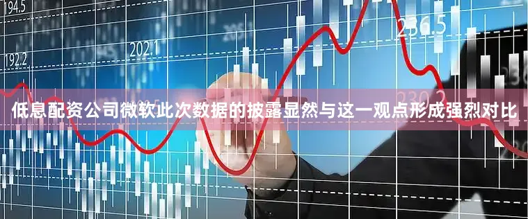 低息配资公司微软此次数据的披露显然与这一观点形成强烈对比