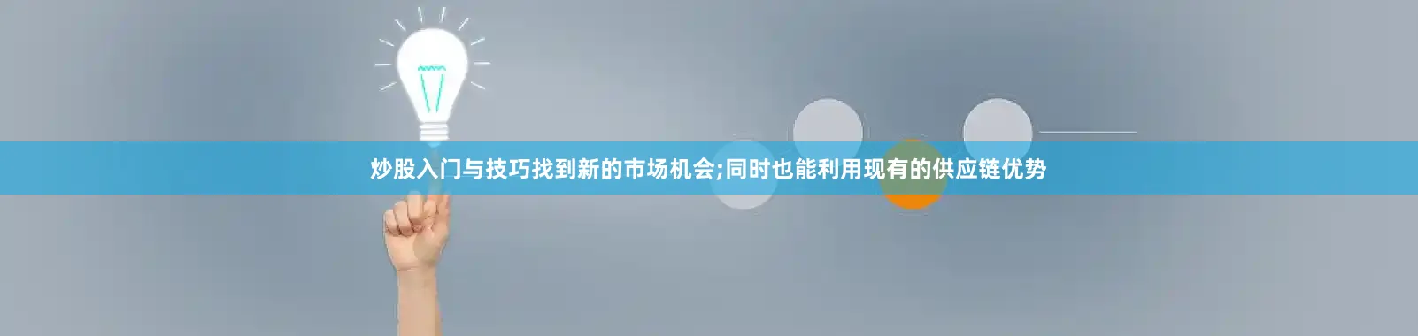 炒股入门与技巧找到新的市场机会;同时也能利用现有的供应链优势
