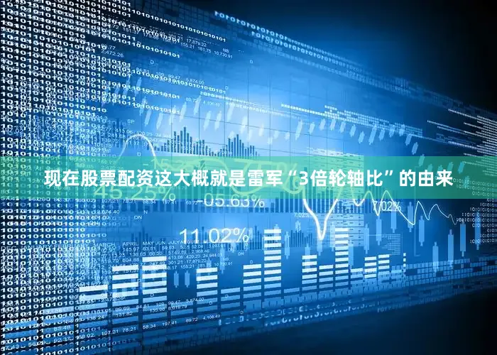 现在股票配资这大概就是雷军“3倍轮轴比”的由来