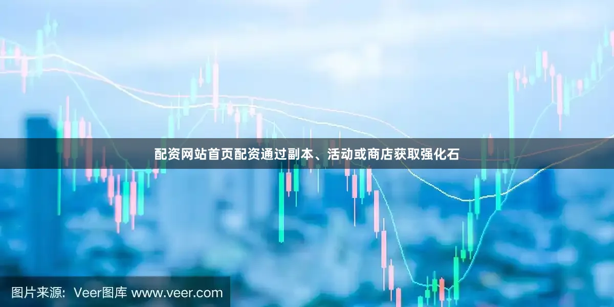 配资网站首页配资通过副本、活动或商店获取强化石