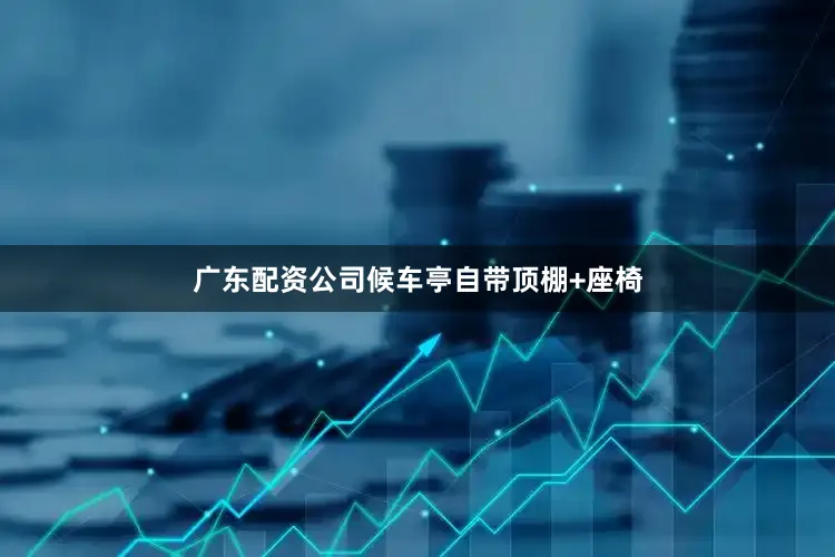 广东配资公司候车亭自带顶棚+座椅